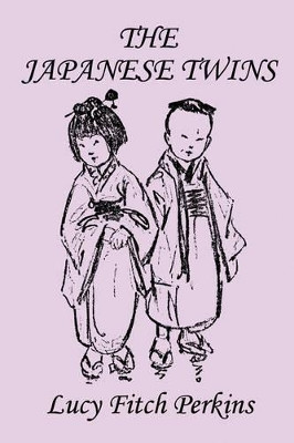 The Japanese Twins, Illustrated Edition (Yesterday's Classics) by Lucy Fitch Perkins 9781599150581