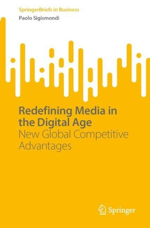 Redefining Media in the Digital Age: New Global Competitive Advantages by Paolo Sigismondi 9783031667855