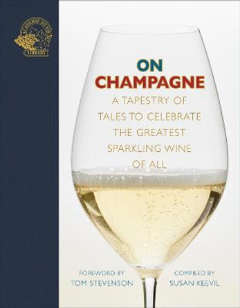 On Champagne: A tapestry of tales to celebrate the greatest sparkling wine of all... by Susan Keevil