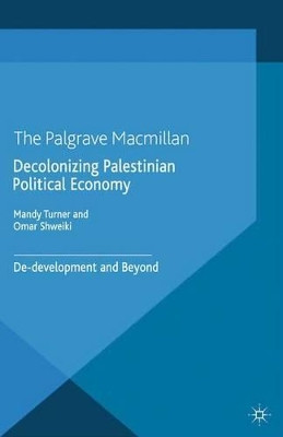 Decolonizing Palestinian Political Economy: De-development and Beyond by M.C. Turner 9781349496587