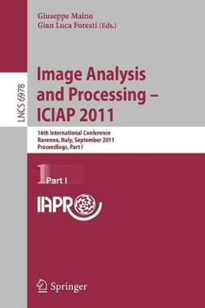 Image Analysis and Processing -- ICIAP 2011: 16th International Conference, Ravenna, Italy, September 14-16, 2011, Proceedings, Part I by Giuseppe Maino 9783642240843