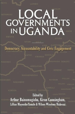 Local Governments in Uganda: Democracy, Accountability and Civic Engagement by Arthur Bainomugisha 9781906704353