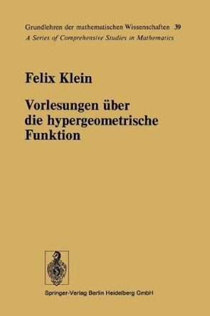 Vorlesungen uber die hypergeometrische Funktion: Gehalten an der Universitat Goettingen im Wintersemester 1893/94 by Felix Klein 9783540104551
