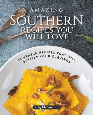 Amazing Southern Recipes You Will Love: Southern Recipes That Will Satisfy Your Cravings by Ida Smith 9781393887775