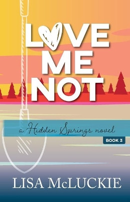 Love Me Not: A Hidden Springs Novel by Lisa McLuckie 9781941744048