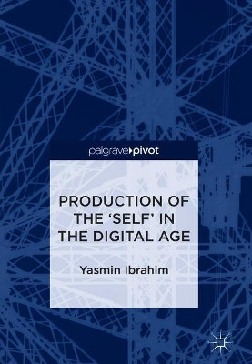Production of the 'Self' in the Digital Age by Yasmin Ibrahim 9783319744353