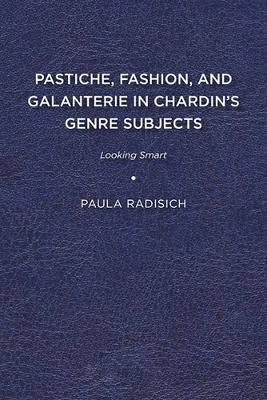 Pastiche, Fashion, and Galanterie in Chardin's Genre Subjects: Looking Smart by Paula Radisich 9781644530559