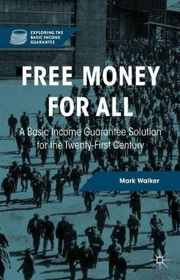 Free Money for All: A Basic Income Guarantee Solution for the Twenty-First Century by Mark Walker 9781137471321
