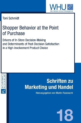 Shopper Behavior at the Point of Purchase: Drivers of In-Store Decision-Making and Determinants of Post-Decision Satisfaction in a High-Involvement Product Choice by Toni Schmidt 9783631674949