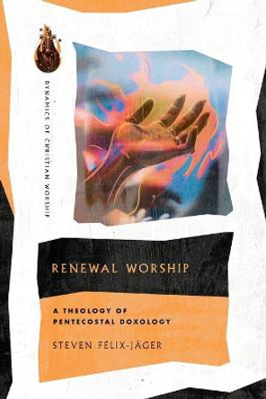 Renewal Worship: A Theology of Pentecostal Doxology by Steven Felix-Jager