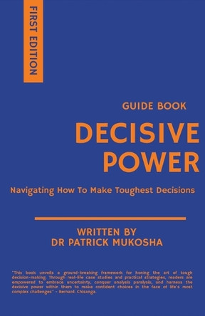 Decisive Power: Navigating How to Make Toughest Decisions by Patrick Mukosha 9798223543329