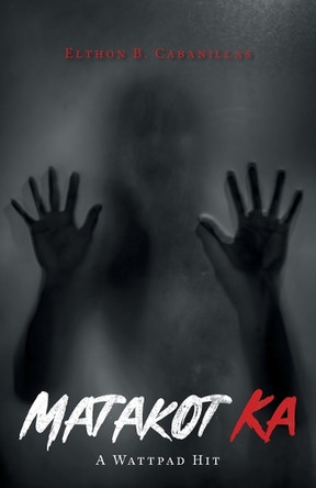 Matakot Ka: A Wattpad Hit: Book 1 by Elthon B Cabanillas 9781778834288