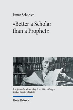 &quot;Better a Scholar than a Prophet&quot;: Studies on the Creation of Jewish Studies by Ismar Schorsch