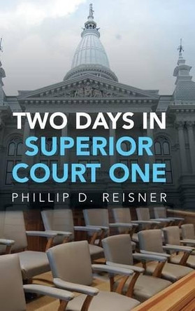 Two Days in Superior Court One by Phillip D Reisner 9781490772752