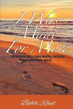 I Was Made for More: Recovering Well from Mental, Physical and Emotional Abuse by Bobbi Reed 9781944566647