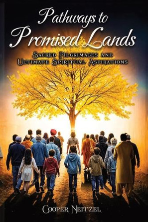 Pathways to Promised Lands Sacred Pilgrimages and Ultimate Spiritual Aspirations by Cooper Neitzel 9781965222751