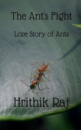 The Ant's Fight: Lovestory of Ants by Hrithik Raj 9781649197184