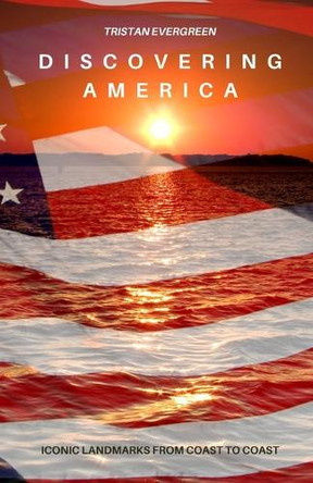 Discovering America: Iconic Landmarks from Coast to Coast by Tristan Evergreen 9798330425785