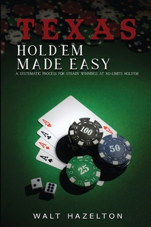 Texas Hold'em Made Easy: A Systematic Process For Steady Winnings at No-Limit Hold'em by Walt Hazelton 9781963379914