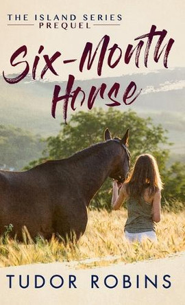 Six-Month Horse: A page-turning story of learning and laughing with friends, family, and horses by Tudor Robins 9781990802003