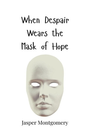 When Despair Wears the Mask of Hope by Jasper Montgomery 9783690819428