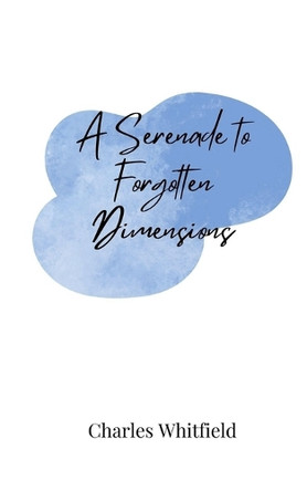 A Serenade to Forgotten Dimensions by Charles Whitfield 9783690807890