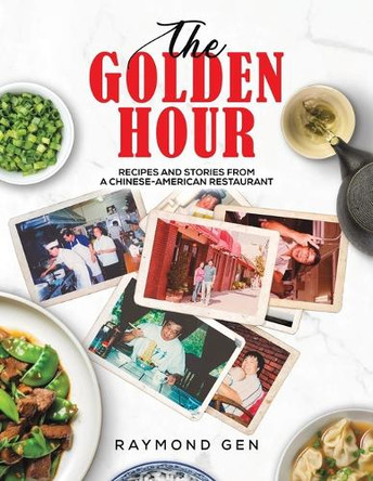 The Golden Hour: Recipes and Stories from a Chinese-American Restaurant by Raymond Gen 9798891556218