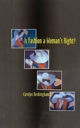 Is Fashion a Woman's Right?: The Thinking Woman's Fashion Book by Carolyn Beckingham 9781845192136
