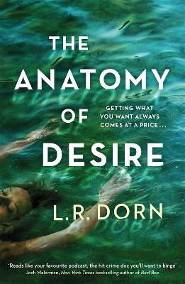 The Anatomy of Desire: 'Reads like your favorite podcast, the hit crime doc you'll want to binge' Josh Malerman L.R. Dorn 9781398705180