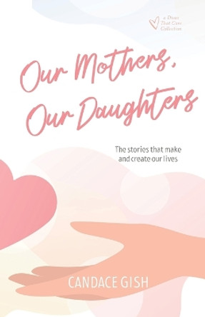 Our Mothers, Our Daughters: The stories that make and create our lives by Kate Neligan 9798985574616
