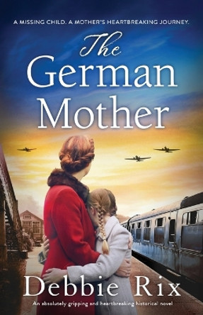 The German Mother: An absolutely gripping and heartbreaking historical novel by Debbie Rix 9781837901906