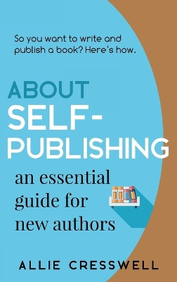 About Self-publishing. An Essential Guide for New Authors. by Allie Cresswell 9781739469917