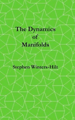 The Dynamics of Manifolds: Book 3 of Physics from Maximal Information Emanation by Stephen Winters-Hilt 9798988816034