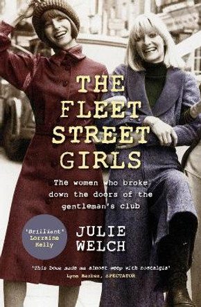 The Fleet Street Girls: The women who broke down the doors of the gentlemen's club by Julie Welch