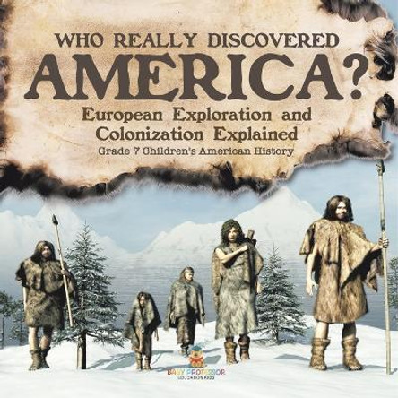 Who Really Discovered America? European Exploration and Colonization Explained Grade 7 Children's American History by Baby Professor 9781541955509