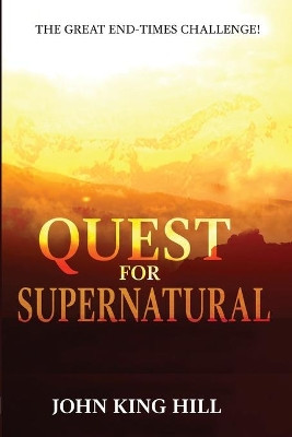 Quest for Supernatural: The Great End-Times Challenge by John King Hill 9781087851655