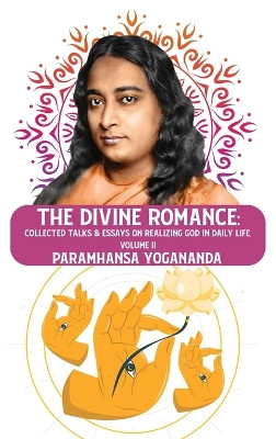The Divine Romance: Collected Talks & Essays on Realizing God in Daily Life, Volume II: Collected Talks & Essays on Realizing God in Daily Life, Volume II Paramhansa Yogananda by Paramhansa Yogananda 9798890962379