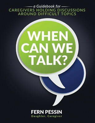 When Can We Talk?: A Guidebook for Caregivers Holding Discussions Around Difficult Topics by Fern Pessin 9798890790477