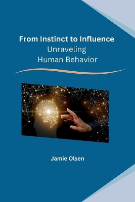 From Instinct to Influence: Unraveling Human Behavior by Jamie Olsen 9798868988844