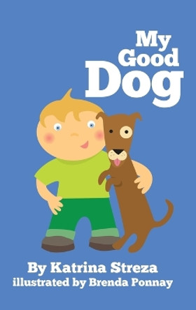 My Good Dog by Katrina Streza 9781532433627