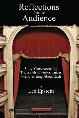 Reflections from the Audience: Sixty Years of Attending Thousands of Performances-and Writing About Them by Les Epstein 9781936411870