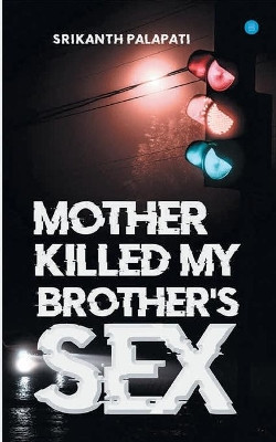 Mother Killed My Brothers Sex by Srikanth Palapati 9789390034734