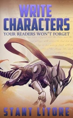 Write Characters Your Readers Won't Forget: A Toolkit for Emerging Writers by Stant Litore 9781942458050