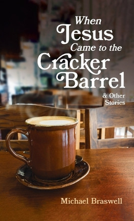 When Jesus Came to the Cracker Barrel: And Other Stories by Michael Braswell 9798385230280