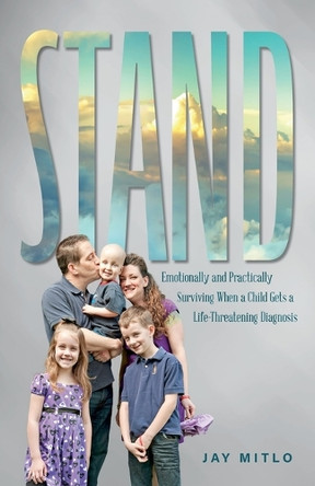 Stand: Emotionally and Practically Surviving When a Child Gets a Life-Threatening Diagnosis by Jay Mitlo 9798990900349