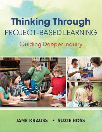 Thinking Through Project-Based Learning: Guiding Deeper Inquiry by Jane Krauss 9781452202563