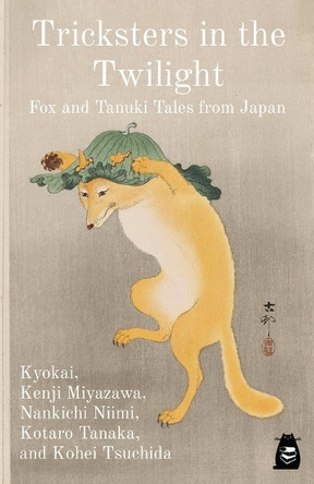 Tricksters in the Twilight: Fox and Tanuki Tales from Japan by Kyokai (9th-C Buddhist Monk) 9784910554136