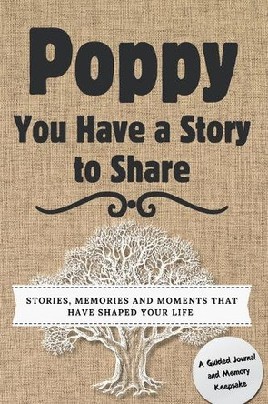 Poppy, You Have a Story to Share: Stories, Memories and Moments That Have Shaped Your Life by Romney Nelson 9781922664778