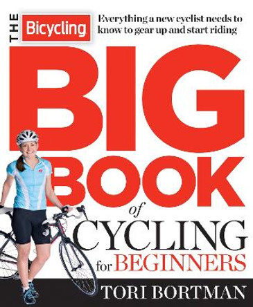 The Bicycling Big Book Of Cycling For Beginners by Tori Bortman