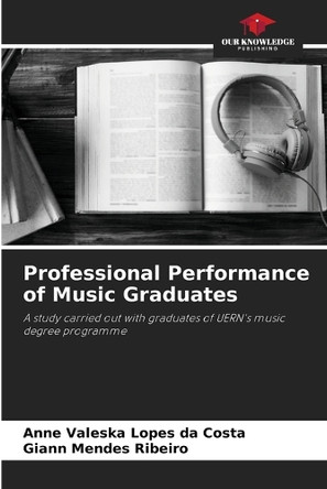 Professional Performance of Music Graduates by Anne Valeska Lopes Da Costa 9786207888955